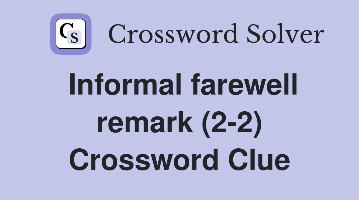 Informal farewell remark (22) Crossword Clue Answers Crossword Solver